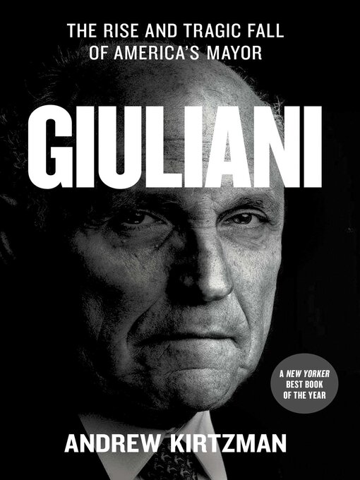Title details for Giuliani: the Rise and Tragic Fall of America's Mayor by Andrew Kirtzman - Available